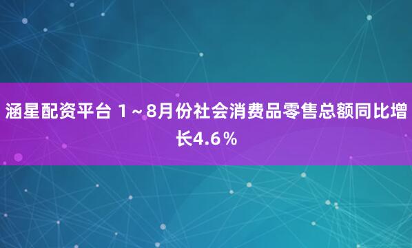 涵星配资平台 1～8月份社会消费品零售总额同比增长4.6％